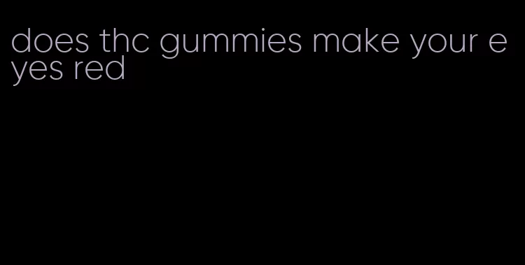 does thc gummies make your eyes red