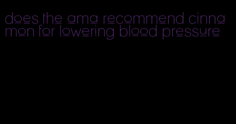 does the ama recommend cinnamon for lowering blood pressure