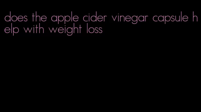 does the apple cider vinegar capsule help with weight loss