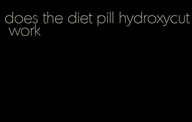 does the diet pill hydroxycut work