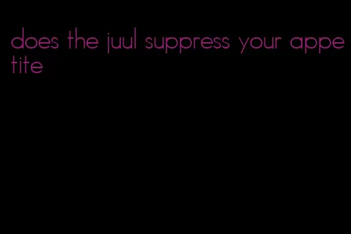 does the juul suppress your appetite