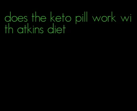 does the keto pill work with atkins diet