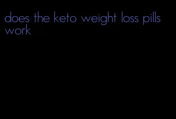 does the keto weight loss pills work