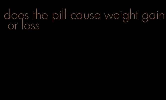 does the pill cause weight gain or loss