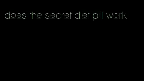 does the secret diet pill work