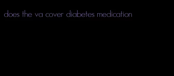 does the va cover diabetes medication