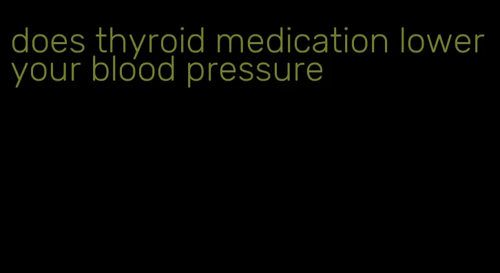 does thyroid medication lower your blood pressure