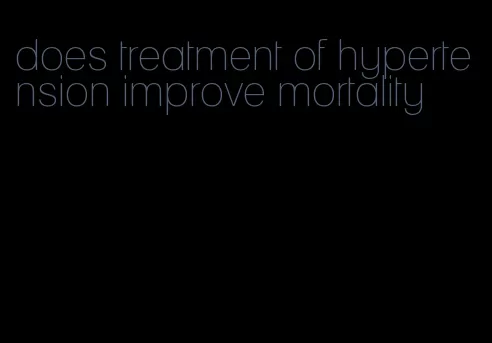 does treatment of hypertension improve mortality