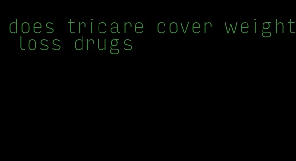 does tricare cover weight loss drugs