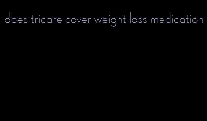 does tricare cover weight loss medication