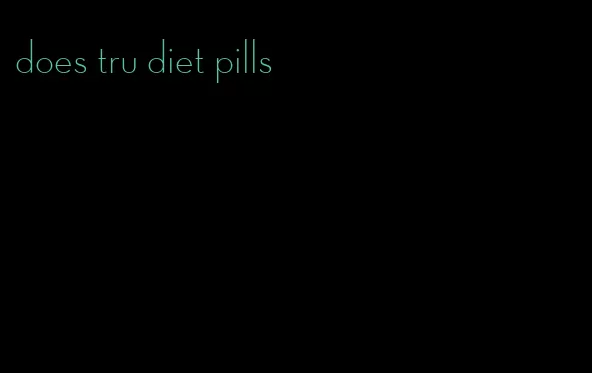 does tru diet pills