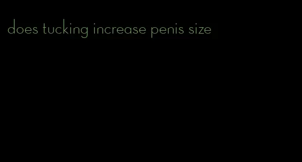 does tucking increase penis size