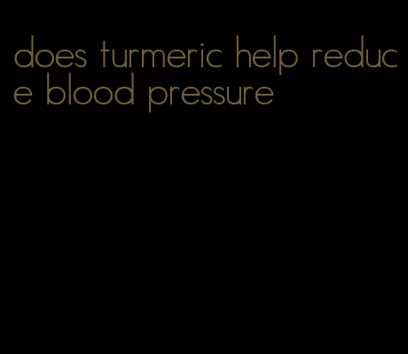 does turmeric help reduce blood pressure