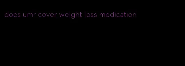 does umr cover weight loss medication