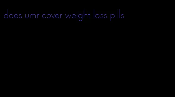 does umr cover weight loss pills