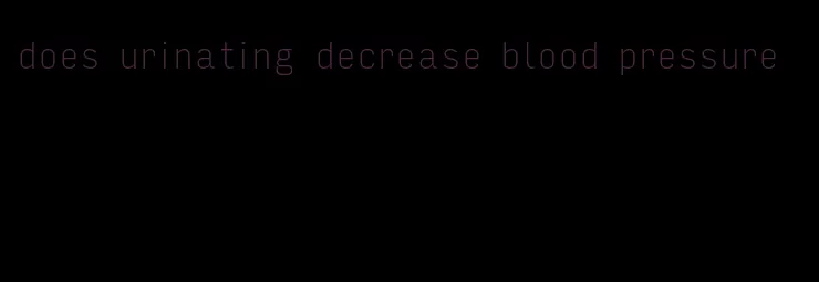 does urinating decrease blood pressure