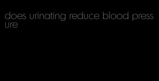 does urinating reduce blood pressure