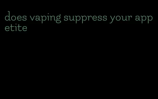 does vaping suppress your appetite