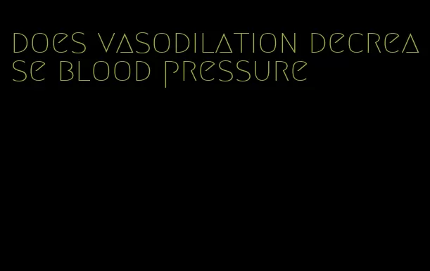 does vasodilation decrease blood pressure