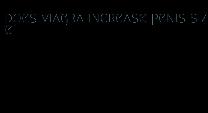 does viagra increase penis size