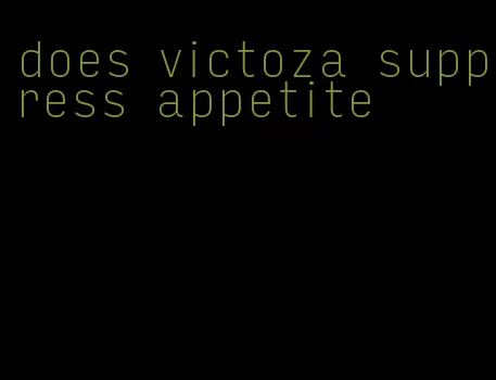 does victoza suppress appetite