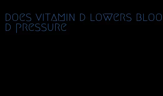 does vitamin d lowers blood pressure