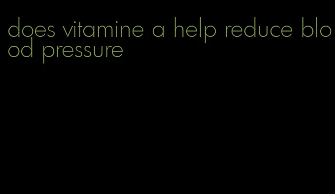 does vitamine a help reduce blood pressure