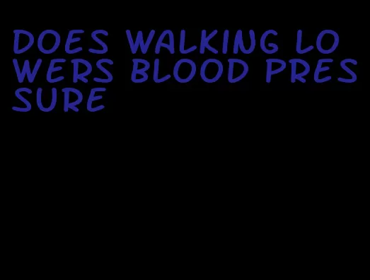 does walking lowers blood pressure