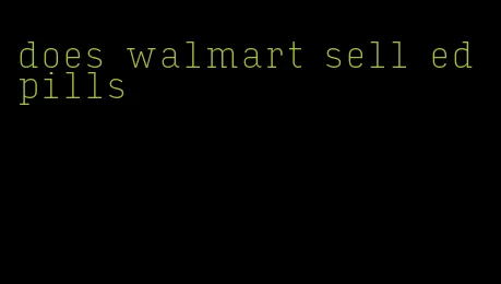 does walmart sell ed pills