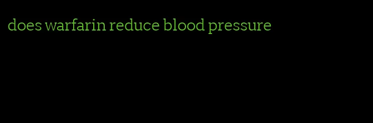 does warfarin reduce blood pressure