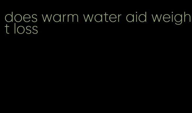 does warm water aid weight loss