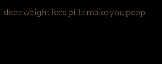 does weight loss pills make you poop