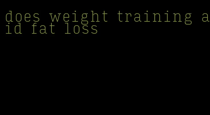 does weight training aid fat loss