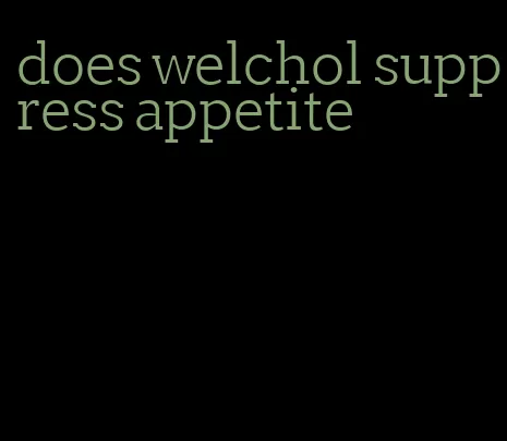 does welchol suppress appetite