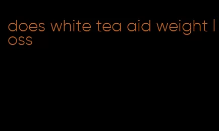 does white tea aid weight loss