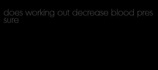 does working out decrease blood pressure