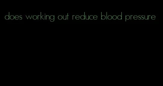 does working out reduce blood pressure