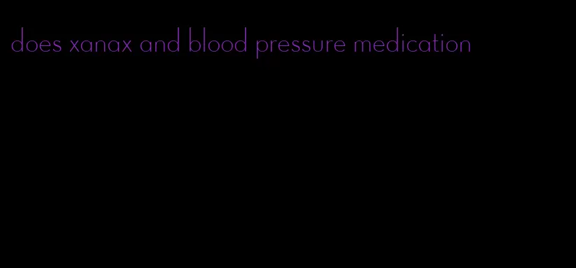 does xanax and blood pressure medication