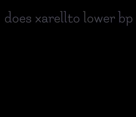 does xarellto lower bp