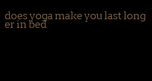 does yoga make you last longer in bed