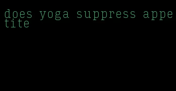 does yoga suppress appetite