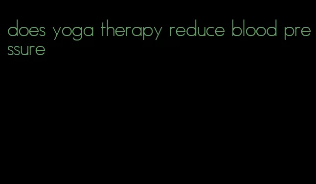 does yoga therapy reduce blood pressure