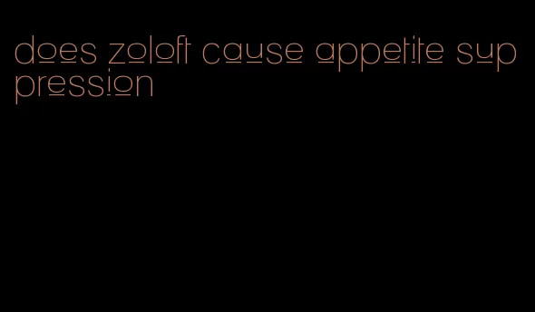 does zoloft cause appetite suppression