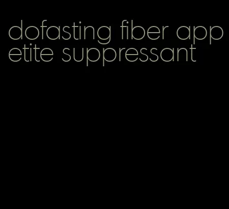 dofasting fiber appetite suppressant