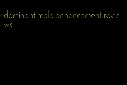 dominant male enhancement reviews