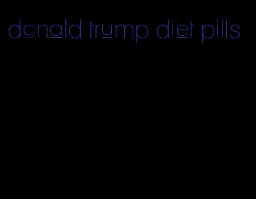 donald trump diet pills