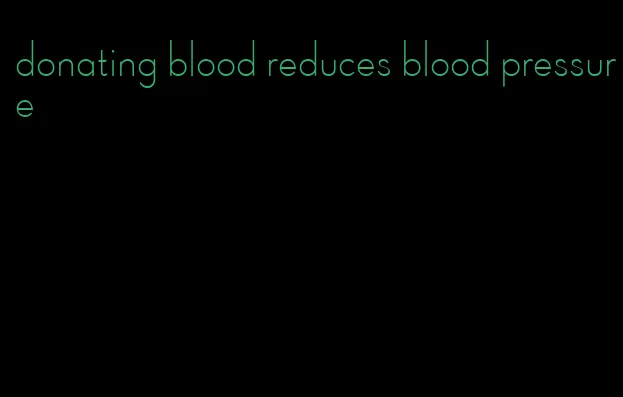 donating blood reduces blood pressure