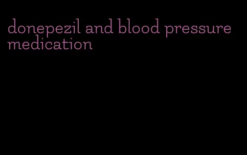 donepezil and blood pressure medication