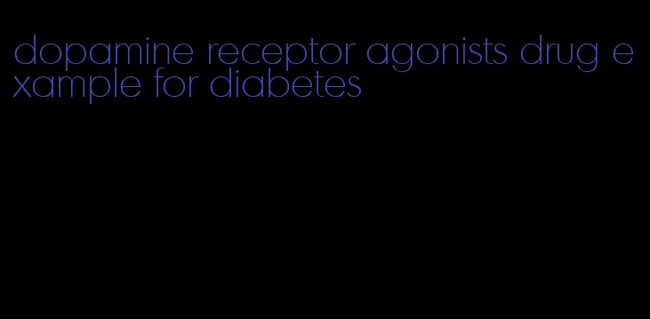 dopamine receptor agonists drug example for diabetes