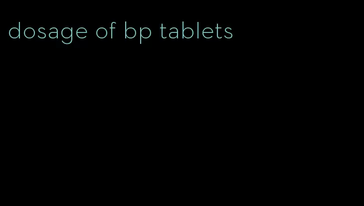 dosage of bp tablets